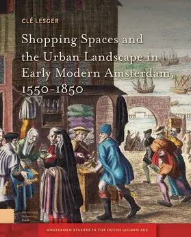 Lesger |  Shopping Spaces and the Urban Landscape in Early Modern Amsterdam, 1550-1850 | Buch |  Sack Fachmedien