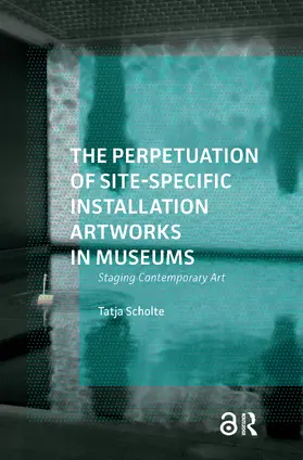 Scholte |  The Perpetuation of Site-Specific Installation Artworks in Museums | Buch |  Sack Fachmedien