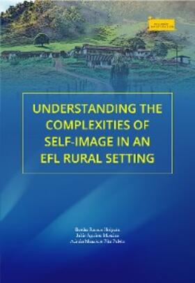 Ramos Holguín / Aguirre Morales / Pita Pabón |  Understanding the Complexities of Self-Image in an EFL Rural Setting | eBook | Sack Fachmedien