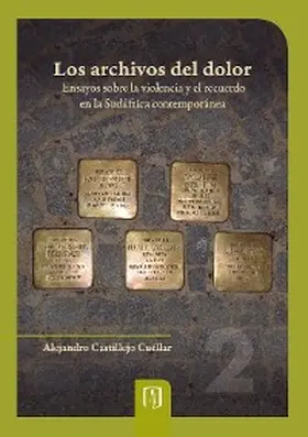 Castillejo Cuéllar |  Los archivos del dolor ensayos sobre la violencia y el recuerdo en la Sudáfrica contemporánea | eBook | Sack Fachmedien