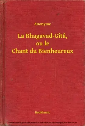 Anonyme |  La Bhagavad-Gîtâ, ou le Chant du Bienheureux | eBook | Sack Fachmedien