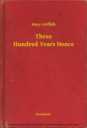 Griffith |  Three Hundred Years Hence | eBook | Sack Fachmedien