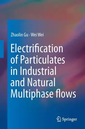Gu / Wei |  Electrification of Particulates in Industrial and Natural Multiphase Flows | Buch |  Sack Fachmedien