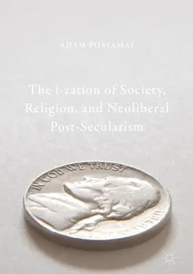 Possamai |  The i-zation of Society, Religion, and Neoliberal Post-Secularism | Buch |  Sack Fachmedien