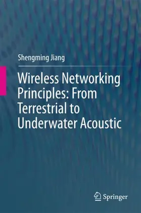Jiang | Wireless Networking Principles: From Terrestrial to Underwater Acoustic | Buch | 978-981-10-7774-6 | www2.sack.de