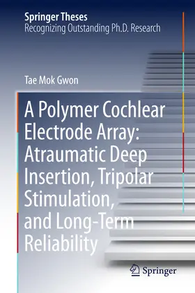 Gwon | A Polymer Cochlear Electrode Array: Atraumatic Deep Insertion, Tripolar Stimulation, and Long-Term Reliability | E-Book | sack.de