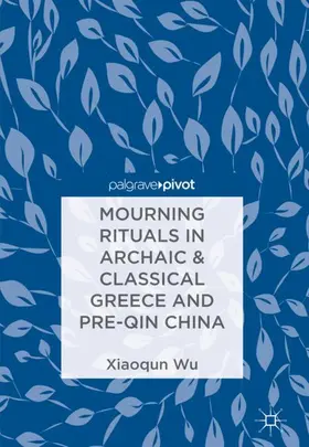 Wu |  Mourning Rituals in Archaic & Classical Greece and Pre-Qin China | Buch |  Sack Fachmedien