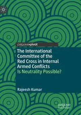 Kumar |  The International Committee of the Red Cross in Internal Armed Conflicts: Is Neutrality Possible? | Buch |  Sack Fachmedien