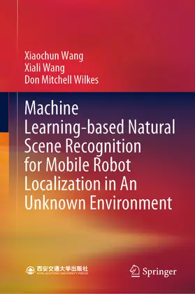 Wang / Wilkes |  Machine Learning-based Natural Scene Recognition for Mobile Robot Localization in An Unknown Environment | eBook | Sack Fachmedien