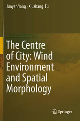 Fu / Yang |  The Centre of City: Wind Environment and Spatial Morphology | Buch |  Sack Fachmedien