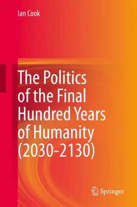 Cook |  The Politics of the Final Hundred Years of Humanity (2030-2130) | Buch |  Sack Fachmedien