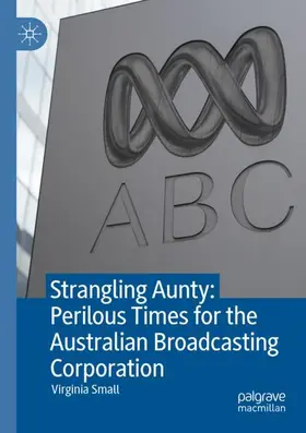 Small |  Strangling Aunty: Perilous Times for the Australian Broadcasting Corporation | Buch |  Sack Fachmedien