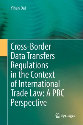 Dai | Cross-Border Data Transfers Regulations in the Context of International Trade Law: A PRC Perspective | E-Book | sack.de
