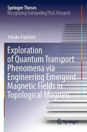 Fujishiro |  Exploration of Quantum Transport Phenomena via Engineering Emergent Magnetic Fields in Topological Magnets | Buch |  Sack Fachmedien