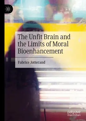 Jotterand |  The Unfit Brain and the Limits of Moral Bioenhancement | Buch |  Sack Fachmedien