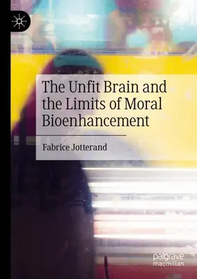 Jotterand |  The Unfit Brain and the Limits of Moral Bioenhancement | Buch |  Sack Fachmedien