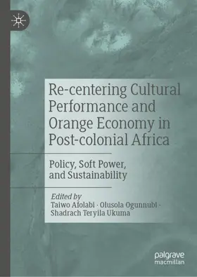 Afolabi / Ukuma / Ogunnubi |  Re-centering Cultural Performance and Orange Economy in Post-colonial Africa | Buch |  Sack Fachmedien