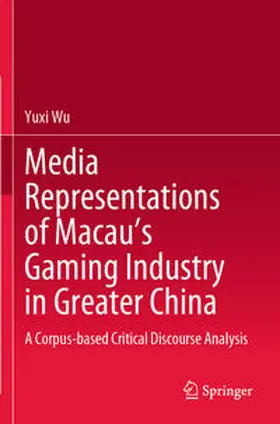 Wu |  Media Representations of Macau's Gaming Industry in Greater China | Buch |  Sack Fachmedien