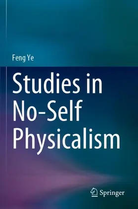 Ye |  Studies in No-Self Physicalism | Buch |  Sack Fachmedien