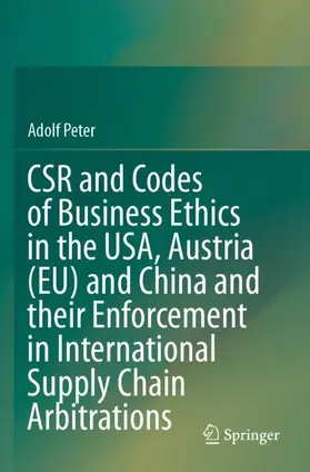 Peter |  CSR and Codes of Business Ethics in the USA, Austria (EU) and China and their Enforcement in International Supply Chain Arbitrations | Buch |  Sack Fachmedien