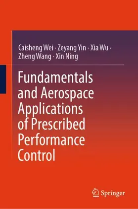 Wei / Yin / Ning |  Fundamentals and Aerospace Applications of Prescribed Performance Control | Buch |  Sack Fachmedien