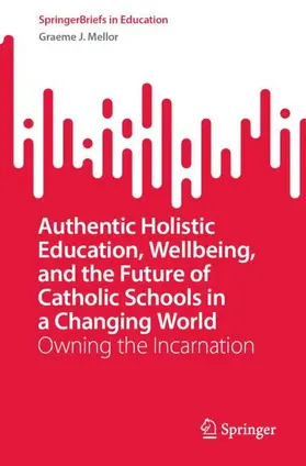 Mellor |  Authentic Holistic Education, Wellbeing, and the Future of Catholic Schools in a Changing World | Buch |  Sack Fachmedien