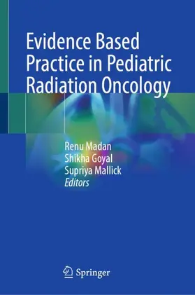 Madan / Mallick / Goyal |  Evidence Based Practice in Pediatric Radiation Oncology | Buch |  Sack Fachmedien