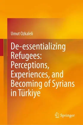 Ozkaleli |  De-essentializing Refugees: Perceptions, Experiences, and Becoming of Syrians in Türkiye | Buch |  Sack Fachmedien