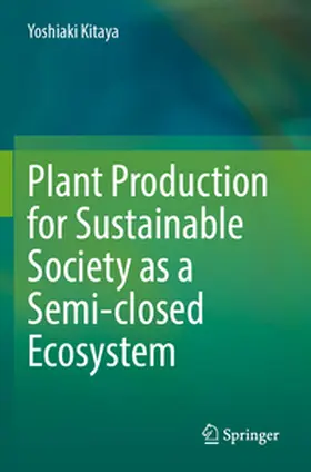 Kitaya |  Plant Production for Sustainable Society as a Semi-closed Ecosystem | Buch |  Sack Fachmedien