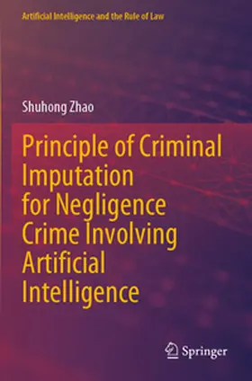 Zhao |  Principle of Criminal Imputation for Negligence Crime Involving Artificial Intelligence | Buch |  Sack Fachmedien