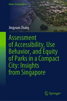 Zhang |  Assessment of Accessibility, Use Behavior, and Equity of Parks in a Compact City: Insights from Singapore | Buch |  Sack Fachmedien