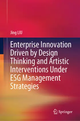 LIU | Enterprise Innovation Driven by Design Thinking and Artistic Interventions Under ESG Management Strategies | E-Book | www2.sack.de