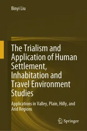 Liu |  The Trialism and Application of Human Settlement, Inhabitation and Travel Environment Studies | Buch |  Sack Fachmedien