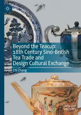 Zhang |  Beyond the Teacup: 18th Century Sino-British Tea Trade and Design Cultural Exchange | Buch |  Sack Fachmedien