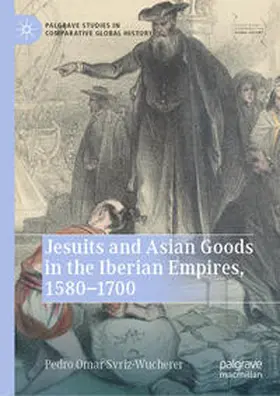 Svriz-Wucherer |  Jesuits and Asian Goods in the Iberian Empires, 1580–1700 | eBook | Sack Fachmedien