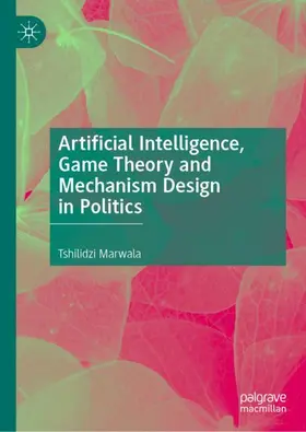 Marwala |  Artificial Intelligence, Game Theory and Mechanism Design in Politics | Buch |  Sack Fachmedien