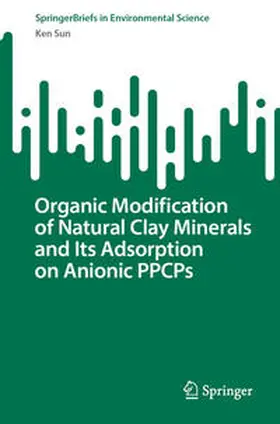 Sun |  Organic Modification of Natural Clay Minerals and Its Adsorption on Anionic PPCPs | eBook | Sack Fachmedien
