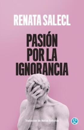 Salecl |  Pasión por la ignorancia | eBook | Sack Fachmedien