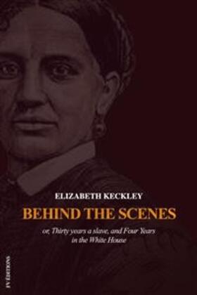 Keckley |  Behind the Scenes or, Thirty years a slave, and Four Years in the White House | eBook | Sack Fachmedien