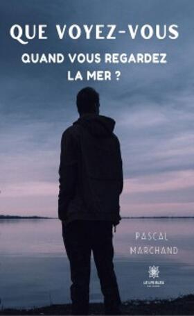 Marchand |  Que voyez-vous quand vous regardez la mer ? | eBook | Sack Fachmedien