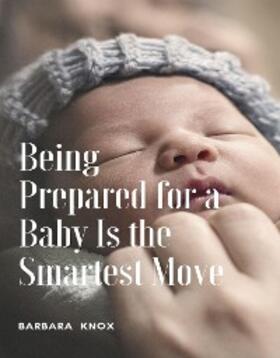 Knox |  Being Prepared for a Baby Is the Smartest Move | eBook | Sack Fachmedien