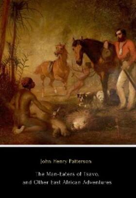 Patterson |  The Man-Eaters of Tsavo, and Other East African Adventures | eBook | Sack Fachmedien
