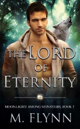 Flynn |  The Lord of Eternity: A Wolf Shifter Romance (Moonlight Among Monsters Book 2) | eBook | Sack Fachmedien