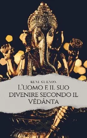 Guénon |  L'uomo e il suo divenire secondo il Vêdânta | eBook | Sack Fachmedien