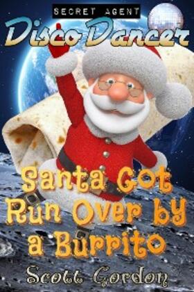 Gordon |  Secret Agent Disco Dancer: Santa Got Run Over By A Burrito | eBook | Sack Fachmedien