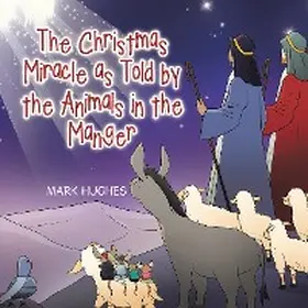 Hughes |  The Christmas Miracle as Told by the Animals in the Manger | eBook | Sack Fachmedien