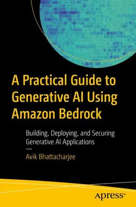 Bhattacharjee |  A Practical Guide to Generative AI Using Amazon Bedrock | Buch |  Sack Fachmedien