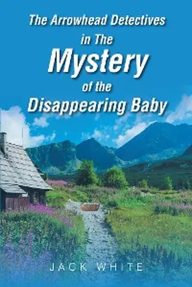 White |  The Arrowhead Detectives in The Mystery of The Disappearing Baby | eBook | Sack Fachmedien