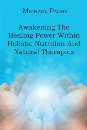 Palma |  Awakening The Healing Power Within Holistic Nutrition And Natural Therapies | eBook | Sack Fachmedien