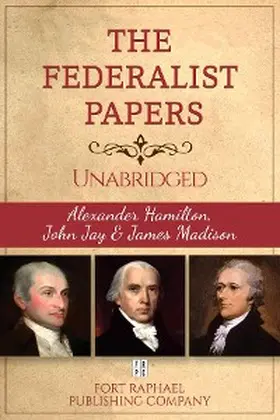 Hamilton / Jay / Madison |  The Federalist Papers - Alexander Hamilton - John Jay - James Madison - Unabridged | eBook | Sack Fachmedien